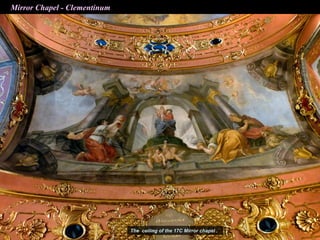 Mirror Chapel - Clementinum




                              The ceiling of the 17C Mirror chapel .
 