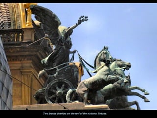 Two bronze chariots on the roof of the National Theatre.
 