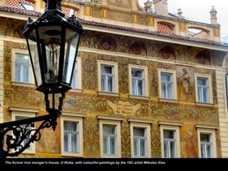 The former iron monger’s house. U Rotta, with colourful paintings by the 19C artist Mikulas Ales.
 
