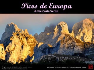 Picos de Europa
& the Costa Verde

All rights reserved. Rights belong to their respective owners.
Available free for non-commercial and personal use.

First created 21 Oct 2011. Version 1.0 - 13 Nov 2013. Jerry Tse. London .

 