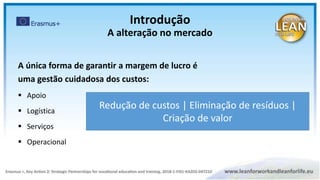 A única forma de garantir a margem de lucro é
uma gestão cuidadosa dos custos:
 Apoio
 Logística
 Serviços
 Operacional
Redução de custos | Eliminação de resíduos |
Criação de valor
Introdução
A alteração no mercado
 