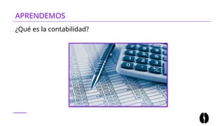 APRENDEMOS
¿Qué es la contabilidad?
 