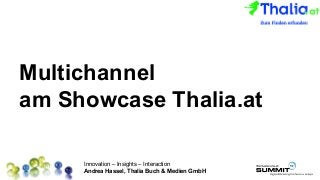 Innovation – Insights – Interaction
Andrea Hassel, Thalia Buch & Medien GmbH
Platz für
Ihr Logo
Multichannel
am Showcase Thalia.at
 