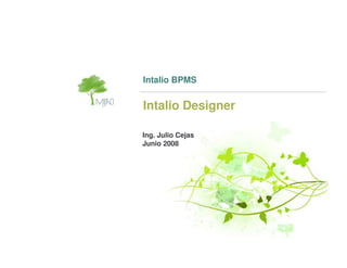 Intalio BPMS


Intalio Designer

Ing. Julio Cejas
Junio 2008
 