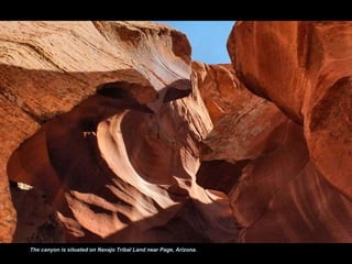 The canyon is situated on Navajo Tribal Land near Page, Arizona. 
 