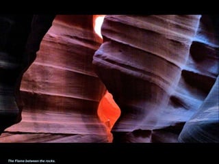 The Flame between the rocks. 
 