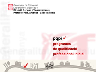 pqpi
programes
de qualificació
professional inicial
 