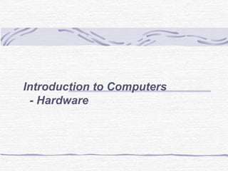 Introduction to Computers
 - Hardware
 