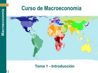 [ 28 ]
Macroeconomía
Curso de Macroeconomía
Tema 1 - Introducción
 