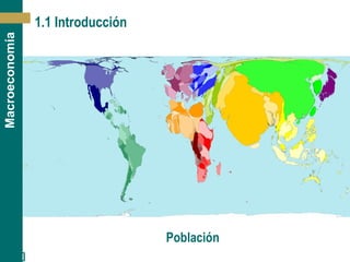 [ 4 ]
Macroeconomía
1.1 Introducción
Población
 