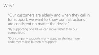 “By supporting one UI we can move faster than our
competition.”
“Our company supports many apps, so sharing more
code means less burden of support.”
 