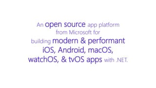 An open source app platform
from Microsoft for
building modern & performant
iOS, Android, macOS,
watchOS, & tvOS apps with .NET.
 