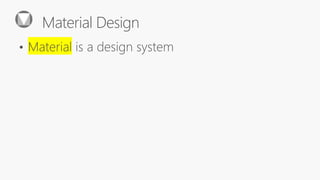 Material Design
• Material is a
 