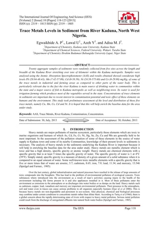 The International Journal Of Engineering And Science (IJES)
||Volume|| 2 ||Issue|| 10 ||Pages|| 118-123 ||2013||
ISSN (e): 2319 – 1813 ISSN (p): 2319 – 1805

Trace Metals Levels in Sediment from River Kaduna, North West
Nigeria.
Egwaikhide A. P1., Lawal U2., Azeh Y3. and Adisa M. J3.
1

Department of Chemistry, Kaduna state University, Kaduna State
Department of Chemical Sciences, Federal University, Wukari. Taraba State
3
Department of Chemistry Ibrahim Badamasi Babangida University Lapai, Niger State
2

--------------------------------------------------------ABSTRACT-------------------------------------------------Twenty aggregate samples of sediments were randomly collected from five sites across the length and
breadth of the Kaduna River stretching over tens of kilometer within the Kaduna metropolis. Samples were
analyzed using the Atomic Absorption Spectrophotometer (AAS) and results obtained showed considerate high
levels Pb (20.94-48.43); Mn (7.42-57.09); Cd (0-58.59); Ni (24.58-575.60) and Co (0-29.98) mg/Kg, of some of
the trace metals in industrial and farming areas as compared to other parts of the water body. This is
particularly relevant due to the fact the river Kaduna is main source of drinking water to communities within
the state and a major source of fish to Kaduna metropolis as well as neighboring town. Its water is used for
irrigation farming which produces most of the vegetables served in the state. Concentrations of trace elements
in sediments are important due to recent interest in contamination potential and toxic effect of these elements on
humans and the environment. This study took preliminary assessment of the level and distribution of these five
trace metals, namely Cu, Mn, Co, Cd and Ni. It is hoped that this will help enrich the baseline data for the area
under study.

Keywords: AAS, Trace Metals, River Kaduna, Contamination, Concentration.
----------------------------------------------------------------------------------------------------------------------------- ---------Date of Submission: 30, July, 2013
Date of Acceptance: 30, October, 2013
---------------------------------------------------------------------------------------------------------------------------------------

I.

INTRODUCTION

Heavy metals are major pollutants of marine ecosystem, particularly those elements which are toxic to
marine organisms and humans of which As, Cd, Fe, Cr, Ni, Hg, Se, Zn, Cu and Mn are generally held to be
most important. In the assessment of the pollution situation of some of these elements in the source of water
supply to Kaduna town and some of its nearby Communities, knowledge of their present levels in sediments is
necessary. The analysis of heavy metals in the sediments underlying the Kaduna River is important because it
will help in enriching the baseline data for the area under study. Heavy metals are metallic element which is
toxic and has a high density, specific gravity or atomic weight. Heavy metals are chemical elements with a
specific gravity that is at least 5 times the specific gravity of water. The specific gravity of water is 1 at 4°C
(39°F). Simply stated, specific gravity is a measure of density of a given amount of a solid substance when it is
compared to an equal amount of water. Some well-known toxic metallic elements with a specific gravity that is
five or more times that of water are arsenic, 5.7; cadmium, 8.65; iron, 7.9; lead, 11.34; and mercury, 13.546
(Spielgel and Farmer,. 1985).
Over the last century, global industrialization and natural processes have resulted in the release of large amounts of
toxic compounds into the biosphere. This has lead to the problem of environmental pollution of ecological concern. Toxic
substances where introduced into the environment as a result of man’s activities causing injury to the health of the
environment including life forms present in it and also appliances installed in it. Most of these pollutants enter the
environment as emissions to the atmosphere or as discharges into water bodies or as dumps on the land. Heavy metals such
as cadmium, copper, lead, vanadium and mercury are important environmental pollutants. Their presence in the atmosphere,
soil and water even in traces can cause serious problems to all organism especially humans (Ejaz ul et al 2006). This is
because heavy metals are non-degradable and persistent in eco-system. Also physical, chemical and biological processes
may combine under certain conditions to concentrate metals rather than dilute them. According to Tariq et al (1966), there is
a global concern about the rapidly deteriorating state of rivers with respect to heavy metal pollution. Serious metal pollution
could result from the discharge of unregulated effluents into natural fresh water bodies (Spielgel and Farmer,. 1985).

www.theijes.com

The IJES

Page 118

 
