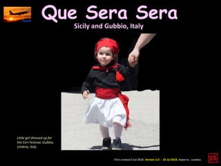 Que Sera Sera
Sicily and Gubbio, Italy
First created 6 Jul 2018. Version 1.0 - 25 Jul 2018. Daperro. London.
Little girl dressed up for
the Ceri Festival, Gubbio,
Umbria, Italy
 