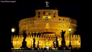 Castel Sant Angelo
Castel Sant’Angelo was first constructed in 135 AD. It was initially commissioned as a mausoleum.
 