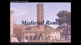 Medieval Rome
Santa Maria in Cosmedin
The was built in the 8C during the Byzantine Papacy but completed in the 11C.
 