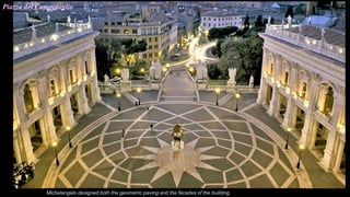 Piazza del Campidoglio
Michelangelo designed both the geometric paving and the facades of the building.
 