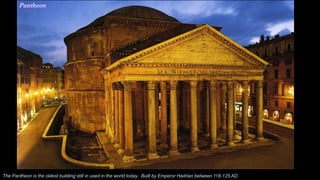 Pantheon
The Pantheon is the oldest building still in used in the world today. Built by Emperor Hadrian between 118-125 AD.
 