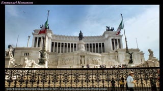 Emmanuel Monument
Victor Emmanuel Monument inaugurated in 1911. It is commonly also called the Wedding Cake..
 