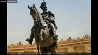 Victor Emmanuel
Victor Emmanuel Monument inaugurated in 1911. It is commonly also called the Wedding Cake..
 