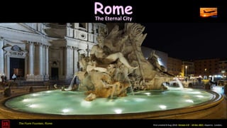 Rome
The Eternal City
First created 8 Aug 2018. Version 2.0 - 10 Dec 2021. Daperro. London.
The Fiumi Fountain, Rome
 