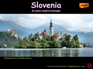 Slovenia
A cross road in Europe
First created 8 Aug 2018. Version 1.1 - 30 Aug 2018. Daperro. London.
Pilgrimage Church, Lake Bled, Slovenia
 