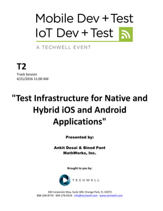 T2	
Track	Session	
4/21/2016	11:00	AM	
	
	
"Test	Infrastructure	for	Native	and	
Hybrid	iOS	and	Android	
Applications"	
	
Presented by:
Ankit Desai & Binod Pant
MathWorks, Inc.	
	
	
	
Brought	to	you	by:	
	
	
	
340	Corporate	Way,	Suite	300,	Orange	Park,	FL	32073	
888-268-8770	·	904-278-0524	·	info@techwell.com	·	www.techwell.com	
 