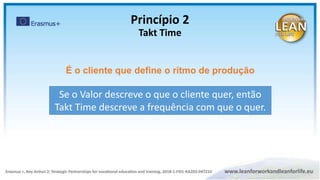 É o cliente que define o ritmo de produção
Princípio 2
Takt Time
Se o Valor descreve o que o cliente quer, então
Takt Time descreve a frequência com que o quer.
 