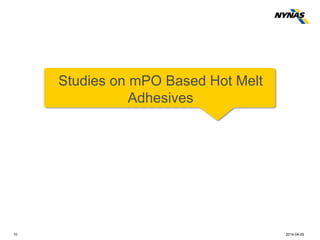 Studies on mPO Based Hot Melt
Adhesives
10 2014-04-29
 