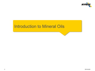 Introduction to Mineral Oils
3 2014-04-29
 