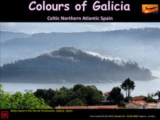 Colours of Galicia
First created 25 Oct 2018. Version 1.0 - 31 Oct 2018. Daperro. London.
Misty island in the Rai de Pontevedra. Galicia. Spain.
Celtic Northern Atlantic Spain
 