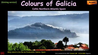 Colours of Galicia
First created 25 Oct 2018. Version 1.0A - 31 Oct 2018. Daperro.
Misty island in the Rai de Pontevedra. Galicia. Spain.
Celtic Northern Atlantic Spain
(SimImg version)
 