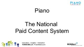 Innovation – Insights – Interaction
TOMAS BELLA - PianoMedia.com
Piano
The National
Paid Content System
 