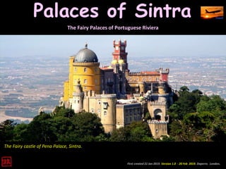 Palaces of Sintra
First created 21 Jan 2019. Version 1.0 - 20 Feb 2019. Daperro. London.
The Fairy castle of Pena Palace, Sintra.
The Fairy Palaces of Portuguese Riviera
 