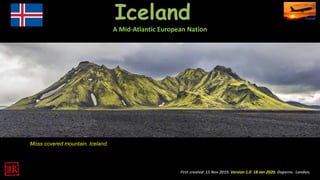 Iceland
A Mid-Atlantic European Nation
First created 15 Nov 2019. Version 1.0 18 Jan 2020. Daperro. London.
Moss covered mountain. Iceland.
 