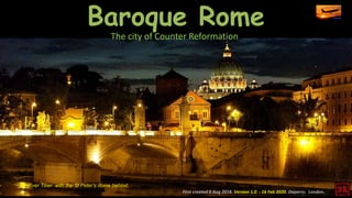 Baroque Rome
The city of Counter Reformation
First created 8 Aug 2018. Version 1.0 - 16 Feb 2020. Daperro. London.
River Tiber with the St Peter’s dome behind.
 