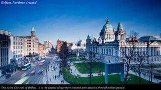 This is the City Hall of Belfast. It is the capital of Northern Ireland with about a third of million people.
Belfast, Northern Ireland
 