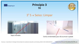 Cantos arredondados para não acumular sujidade
Topos inclinados
Princípio 3
5S
3º S  Seiso: Limpar
 