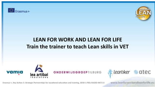 LEAN FOR WORK AND LEAN FOR LIFE
Train the trainer to teach Lean skills in VET
 