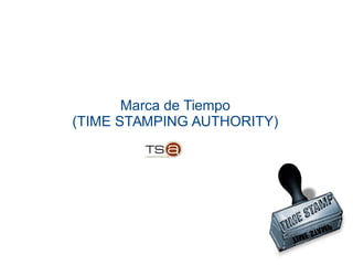 Marca de Tiempo
(TIME STAMPING AUTHORITY)
 