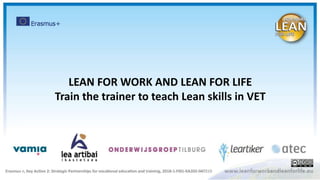 LEAN FOR WORK AND LEAN FOR LIFE
Train the trainer to teach Lean skills in VET
 