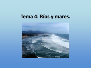 Tema 4: Ríos y mares.
 