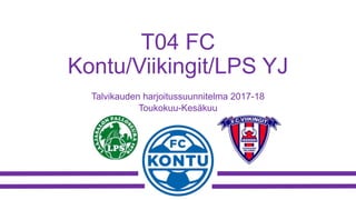 T04 FC
Kontu/Viikingit/LPS YJ
Talvikauden harjoitussuunnitelma 2017-18
Toukokuu-Kesäkuu
 