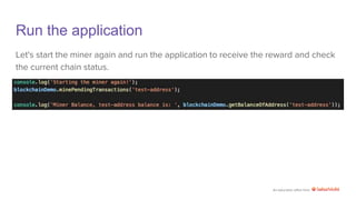 An education effort from
Run the application
Let's start the miner again and run the application to receive the reward and check
the current chain status.
 