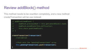 An education effort from
Review addBlock() method
This method needs to be rewritten completely, and a new method
createTransaction will be use instead:
 