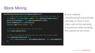 An education effort from
Block Mining
A new method
minePendingTransactions()
will help us mine a new
block with all the pending
transactions while sending
the reward to the miner.
 