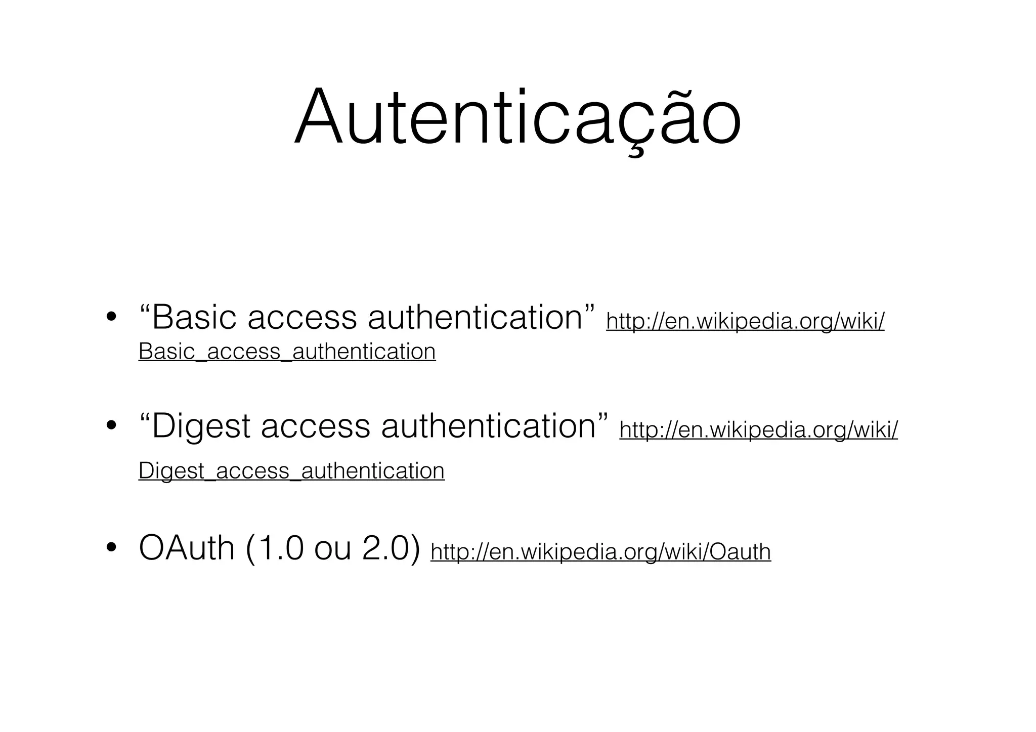 Autenticação
•

“Basic access authentication” http://en.wikipedia.org/wiki/
Basic_access_authentication

•

“Digest access authentication” http://en.wikipedia.org/wiki/
Digest_access_authentication

•

OAuth (1.0 ou 2.0) http://en.wikipedia.org/wiki/Oauth

 