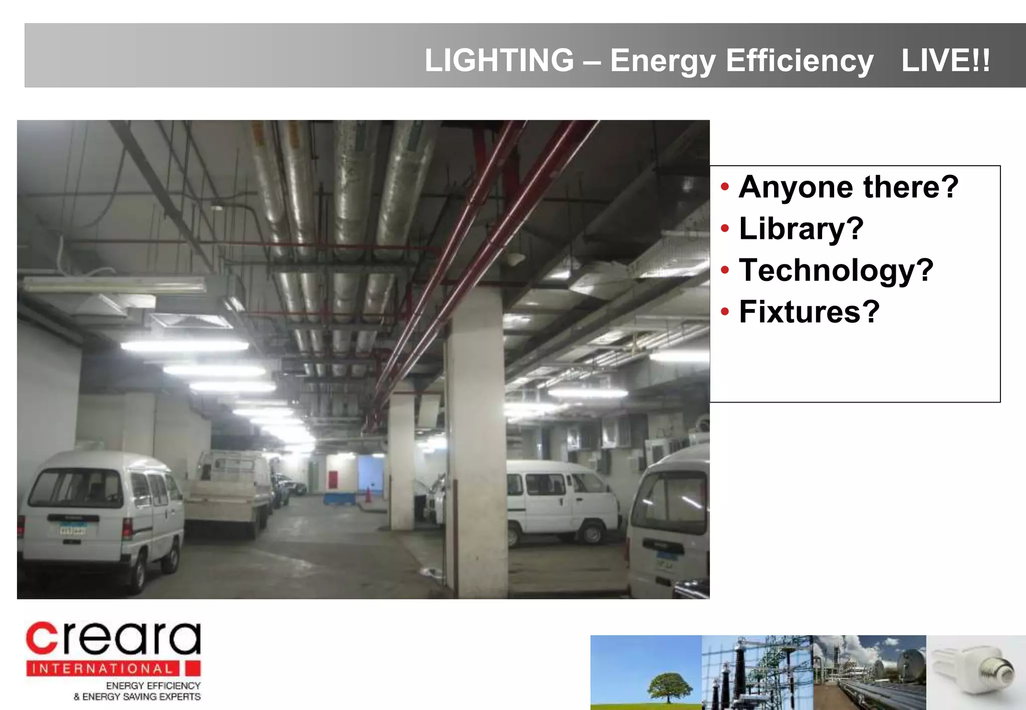 • Anyone there?
• Library?
• Technology?
• Fixtures?
LIGHTING – Energy Efficiency LIVE!!
 