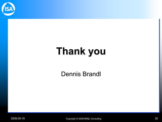 2008-05-19 Copyright © 2008 BR&L Consulting 32
Thank you
Thank you
Dennis Brandl
 